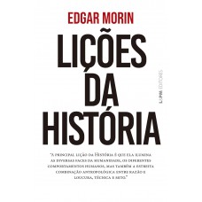 Lições Da Hist-ria: A Principal Lição Da Hist-ria é Que Ela Ilumina As Diversas Aces Da Humanidade, Os Dierentes Comportamentos Humanos, Mas Também A Estreita Combinação Antropol-gica Entre Razão E Loucura, Técnica E Mito