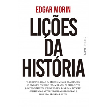 Lições Da Hist-ria: A Principal Lição Da Hist-ria é Que Ela Ilumina As Diversas Aces Da Humanidade, Os Dierentes Comportamentos Humanos, Mas Também A Estreita Combinação Antropol-gica Entre Razão E Loucura, Técnica E Mito