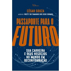 Passaporte Para O Futuro: Sua Carreira E Seus Negócios No Mundo Em Reconfiguração