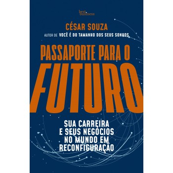 Passaporte Para O Futuro: Sua Carreira E Seus Negócios No Mundo Em Reconfiguração