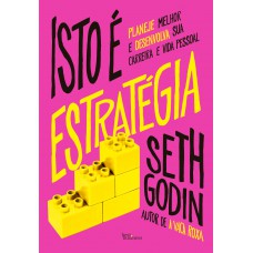 Isto é Estratégia: Planeje Melhor E Desenvolva Sua Carreira E Vida Pessoal