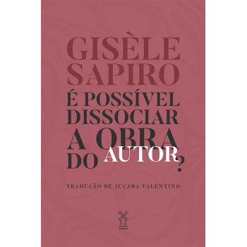 é Possível Dissociar A Obra Do Autor?