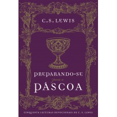 Preparando-se Para A Páscoa: Cinquenta Leituras Devocionais De C.s. Lewis