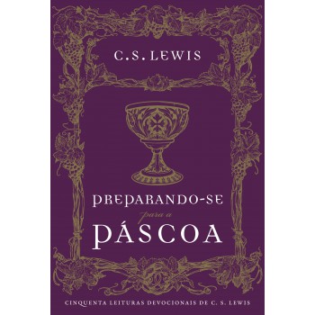 Preparando-se Para A Páscoa: Cinquenta Leituras Devocionais De C.s. Lewis