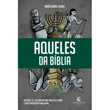 Aqueles Da Bíblia: História, Fé E Cultura Do Povo Bíblico De Israel E Sua Atuação No Plano Divino