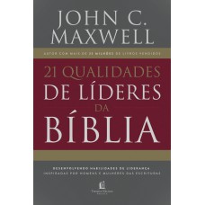 21 Qualidades De Líderes Na Bíblia: Desenvolvendo Habilidades De Liderança Inspiradas Por Homens E Mulheres Das Escrituras