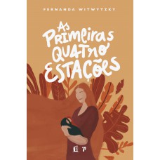 As Primeiras Quatro Estações: Vivendo A Maternidade