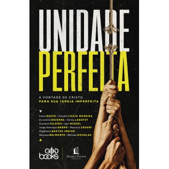 Unidade Perfeita: A Vontade De Cristo Para Sua Igreja Imperfeita