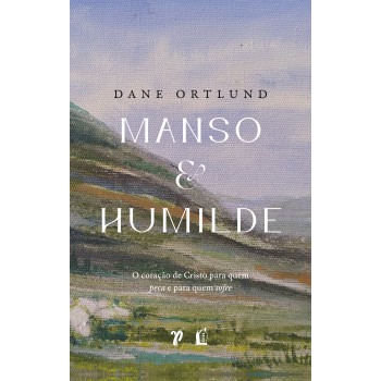 Manso E Humilde: O Coração De Cristo Para Quem Peca E Para Quem Sofre