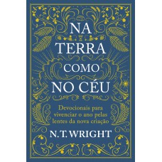 Na Terra Como No Céu: Devocionais Para Vivenciar O Ano Pelas Lentes Da Nova Criação