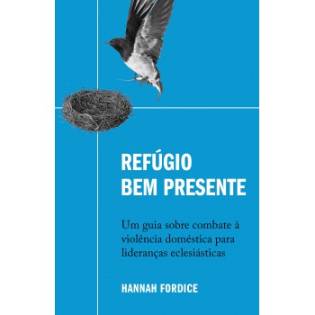 Refúgio Bem Presente: Um Guia Sobre Combate à Violência Doméstica Para Lideranças Eclesiásticas