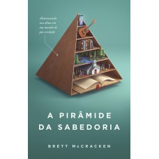 A Pirâmide Da Sabedoria: Alimentando Sua Alma Em Meio à Pós-verdade