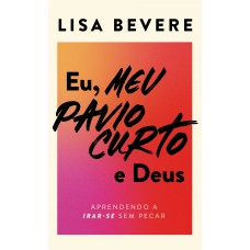 Eu, Meu Pavio Curto E Deus: Aprendendo A Irar-se Sem Pecar