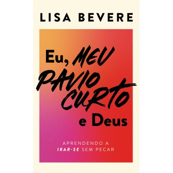 Eu, Meu Pavio Curto E Deus: Aprendendo A Irar-se Sem Pecar