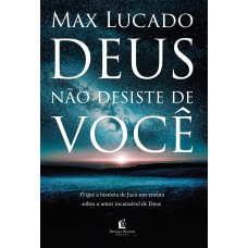 Deus Não Desiste De Você: O Que A História De Jacó Nos Ensina Sobre O Amor Incansável De Deus Deus Não Desiste De Você: O Que A História De Jacó Nos Ensina Sobre O Amor Incansável De Deus