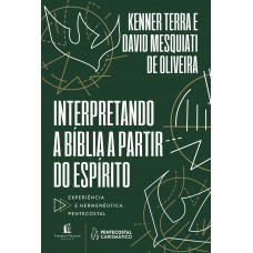 Interpretando A Bíblia A Partir Do Espírito: Experiência E Hermenêutica Pentecostal