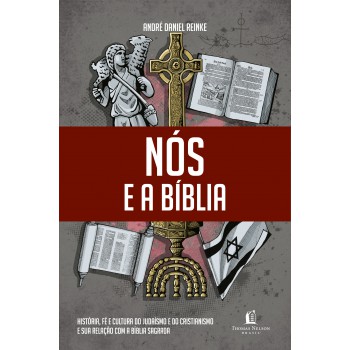 Nós E A Bíblia: História, Fé E Cultura Do Judaísmo E Do Cristianismo E Sua Relação Com A Bíblia Sagrada.