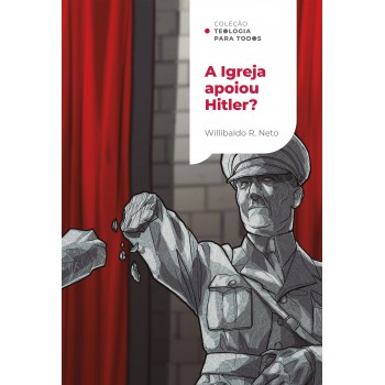 A Igreja Apoiou Hitler? | Coleção Teologia Para Todos: Investigando A Relação Dos Cristãos Com O Nazismo