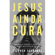 Jesus Ainda Cura - Entenda O Ministério De Cura De Jesus E Como Ele Realiza Milagres Nos Dias De Hoje