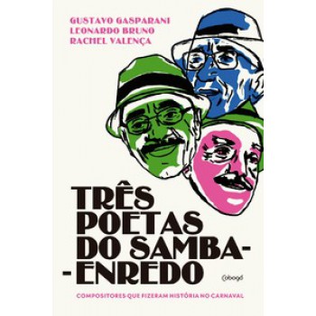 Três Poetas Do Samba-enredo: Compositores Que Fizeram A História Do Carnaval