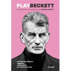 Play Beckett: Uma Pantomina E Três Dramatículos De Samuel Beckett: Atos Sem Palavras Ii, Comédia, Catástrofe, Improviso De Ohio