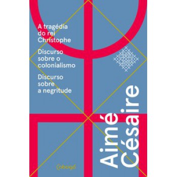 Aimé Césaire, Textos Escolhidos: A Tragédia Do Rei Christophe, Discurso Sobre O Colonialismo, Discurso Sobre A Negritude