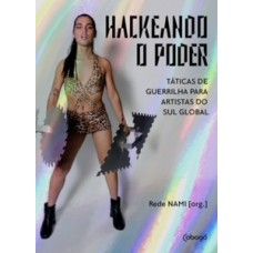 Hackeando O Poder: Táticas De Guerrilha Para Artistas Do Sul Global