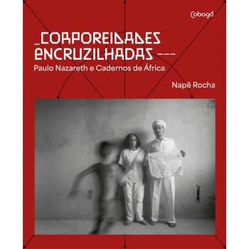 Corporeidades Encruzilhadas: Paulo Nazareth E Cadernos De áfrica