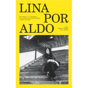Lina Por Aldo: Afinidades No Pensamento Dos Arquitetos Lina Bo Bardi E Aldo Van Eyck