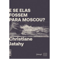 E Se Elas Fossem Para Moscou?