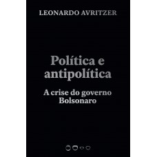 Política E Antipolítica: A Crise Do Governo Bolsonaro