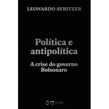 Política E Antipolítica: A Crise Do Governo Bolsonaro