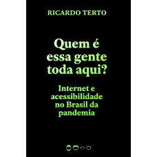 Quem é Essa Gente Toda Aqui?: Internet E Acessibilidade No Brasil Da Pandemia