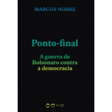 Ponto-final: A Guerra De Bolsonaro Contra A Democracia