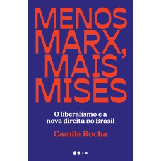 Menos Marx, Mais Mises: O Liberalismo E A Nova Direita No Brasil