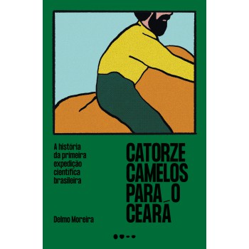 Catorze Camelos Para O Ceará: A História Da Primeira Expedição Científica Brasileira