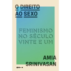 O Direito Ao Sexo: Feminismo No Século Vinte E Um