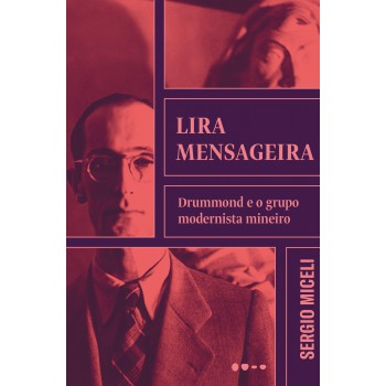 Lira Mensageira: Drummond E O Grupo Modernista Mineiro