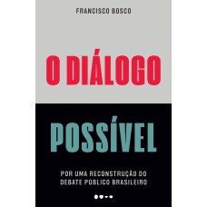 O Diálogo Possível: Por Uma Reconstrução Do Debate Público Brasileiro