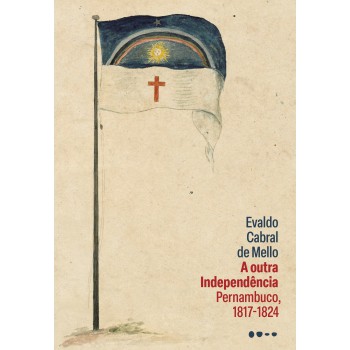 A Outra Independência: Pernambuco, 1817-1824