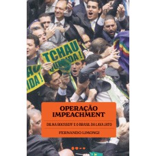 Operação Impeachment: Dilma Rousseff E O Brasil Da Lava Jato