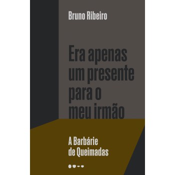 Era Apenas Um Presente Para O Meu Irmão: A Barbárie De Queimadas