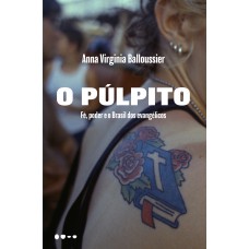 O Púlpito: Fé, Poder E O Brasil Dos Evangélicos