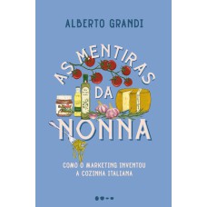 As Mentiras Da Nonna: Como O Marketing Inventou A Cozinha Italiana