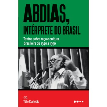 Abdias, Intérprete Do Brasil: Textos Sobre Raça E Cultura Brasileira De 1940 A 1990