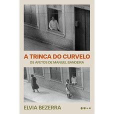A Trinca Do Curvelo: Os Afetos De Manuel Bandeira (edição Revista E Ampliada)
