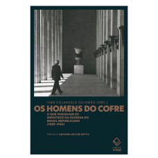 Os homens do cofre: O que pensavam os ministros da Fazenda do Brasil Republicano (1889-1985)