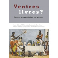 Ventres livres?: Gênero, maternidade e legislação