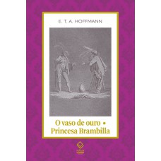 O vaso de ouro; Princesa Brambilla: Um conto de fadas dos tempos modernos / Um capriccio segundo Jacques Callot