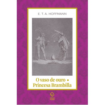 O vaso de ouro; Princesa Brambilla: Um conto de fadas dos tempos modernos / Um capriccio segundo Jacques Callot